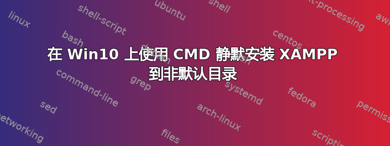 在 Win10 上使用 CMD 静默安装 XAMPP 到非默认目录