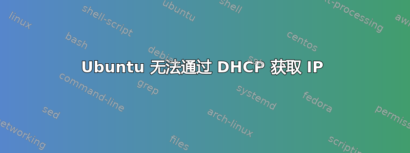 Ubuntu 无法通过 DHCP 获取 IP