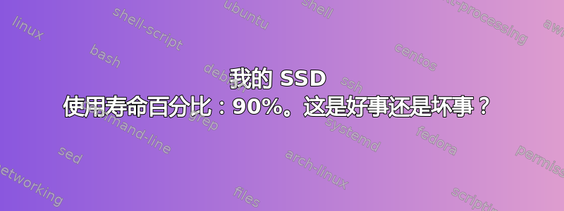 我的 SSD 使用寿命百分比：90%。这是好事还是坏事？