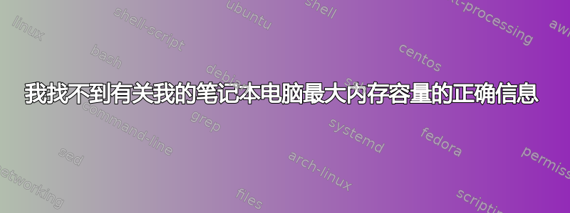 我找不到有关我的笔记本电脑最大内存容量的正确信息