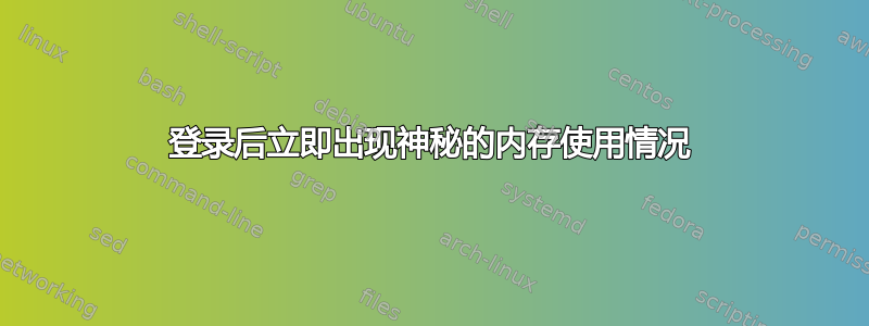 登录后立即出现神秘的内存使用情况