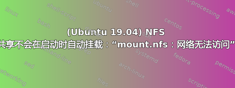 (Ubuntu 19.04) NFS 共享不会在启动时自动挂载：“mount.nfs：网络无法访问”