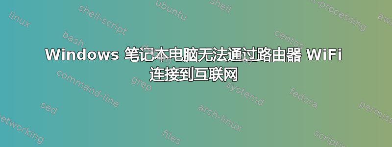 Windows 笔记本电脑无法通过路由器 WiFi 连接到互联网