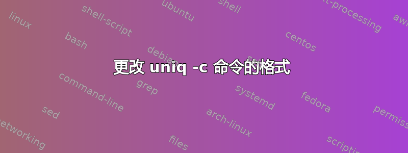 更改 uniq -c 命令的格式