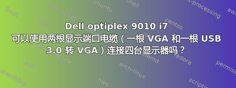 Dell optiplex 9010 i7 可以使用两根显示端口电缆（一根 VGA 和一根 USB 3.0 转 VGA）连接四台显示器吗？