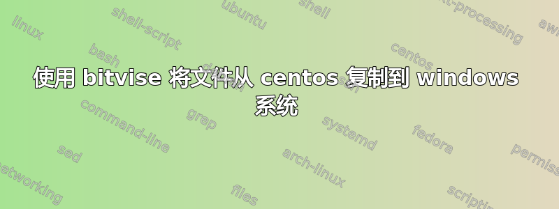 使用 bitvise 将文件从 centos 复制到 windows 系统