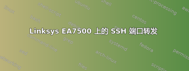 Linksys EA7500 上的 SSH 端口转发