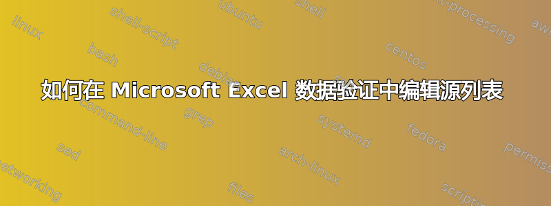 如何在 Microsoft Excel 数据验证中编辑源列表