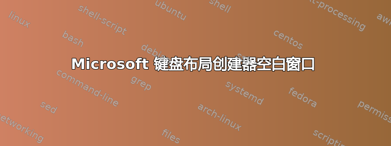 Microsoft 键盘布局创建器空白窗口