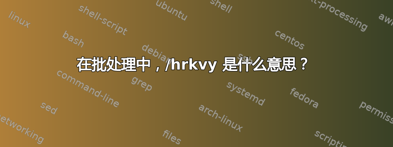 在批处理中，/hrkvy 是什么意思？