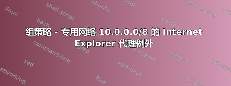 组策略 - 专用网络 10.0.0.0/8 的 Internet Explorer 代理例外