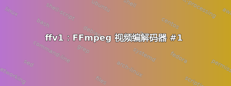 ffv1：FFmpeg 视频编解码器 #1