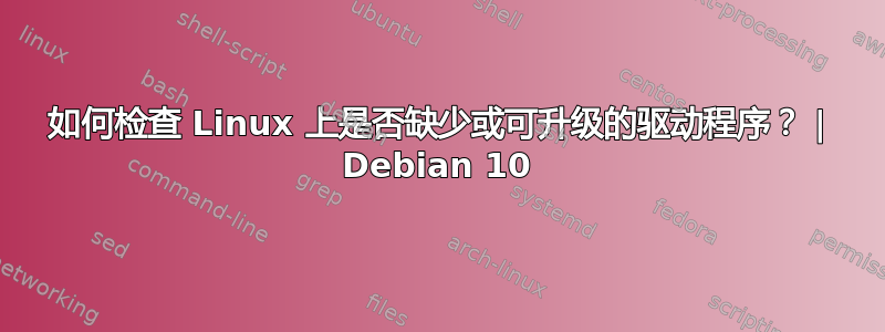 如何检查 Linux 上是否缺少或可升级的驱动程序？ | Debian 10