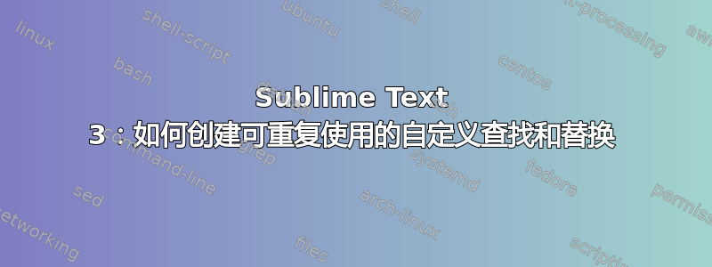 Sublime Text 3：如何创建可重复使用的自定义查找和替换