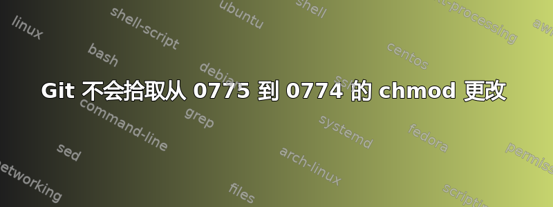 Git 不会拾取从 0775 到 0774 的 chmod 更改