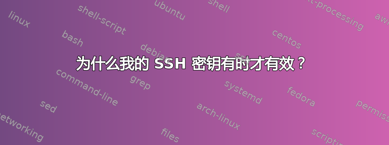 为什么我的 SSH 密钥有时才有效？