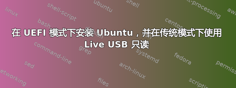 在 UEFI 模式下安装 Ubuntu，并在传统模式下使用 Live USB 只读