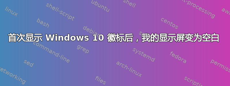首次显示 Windows 10 徽标后，我的显示屏变为空白