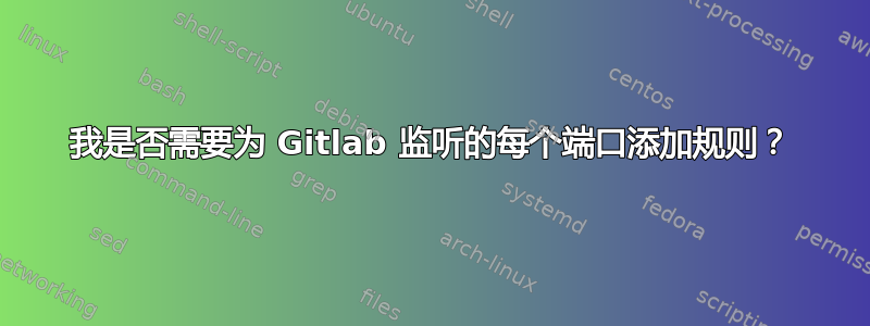 我是否需要为 Gitlab 监听的每个端口添加规则？