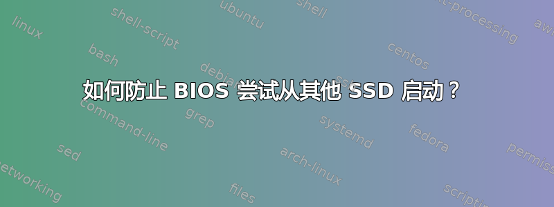 如何防止 BIOS 尝试从其他 SSD 启动？