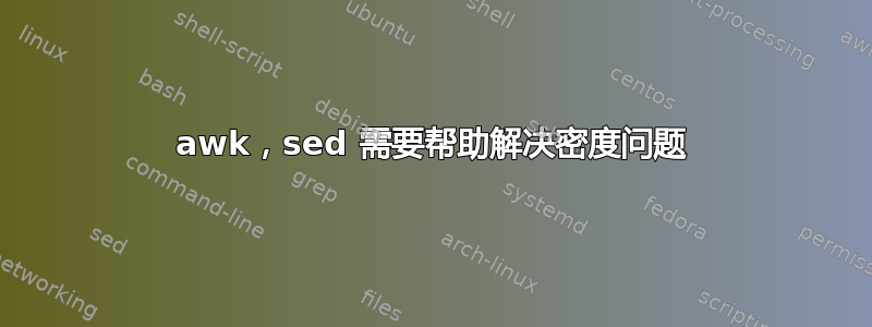 awk，sed 需要帮助解决密度问题