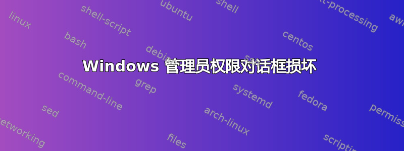 Windows 管理员权限对话框损坏