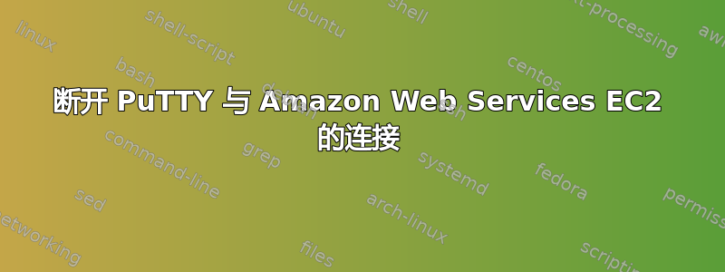 断开 PuTTY 与 Amazon Web Services EC2 的连接