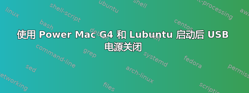 使用 Power Mac G4 和 Lubuntu 启动后 USB 电源关闭