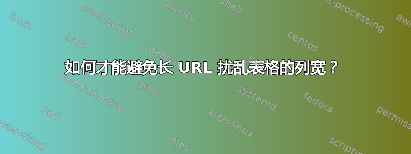 如何才能避免长 URL 扰乱表格的列宽？