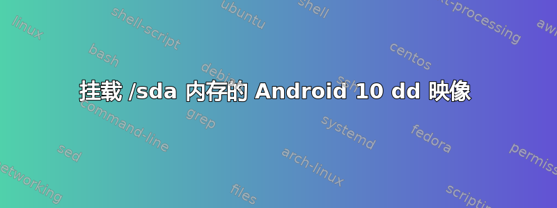 挂载 /sda 内存的 Android 10 dd 映像