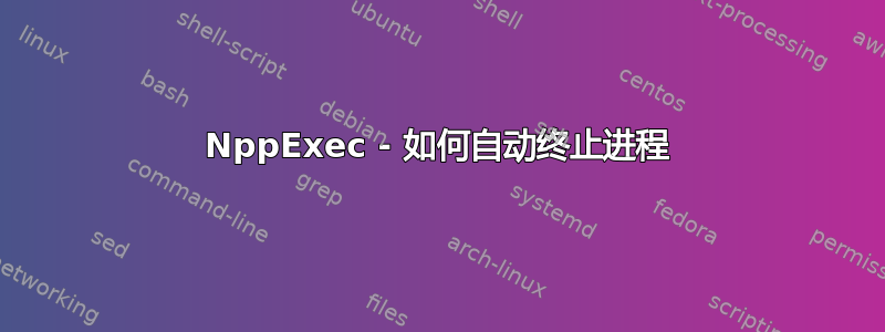 NppExec - 如何自动终止进程