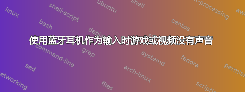 使用蓝牙耳机作为输入时游戏或视频没有声音