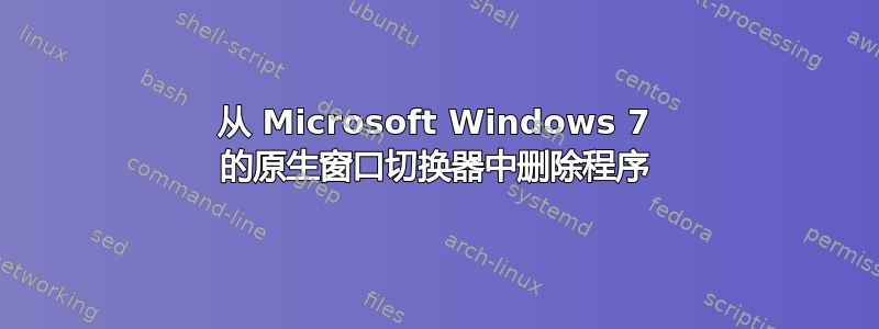 从 Microsoft Windows 7 的原生窗口切换器中删除程序