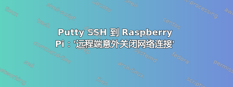 Putty SSH 到 Raspberry Pi：'远程端意外关闭网络连接'