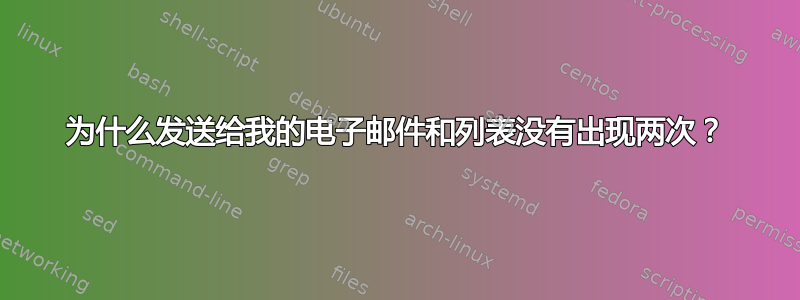 为什么发送给我的电子邮件和列表没有出现两次？