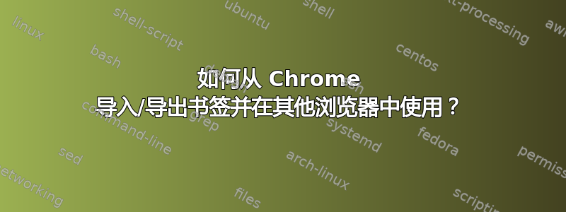 如何从 Chrome 导入/导出书签并在其他浏览器中使用？