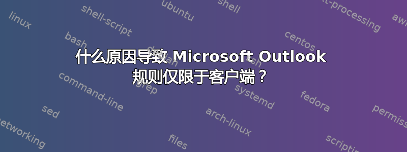 什么原因导致 Microsoft Outlook 规则仅限于客户端？