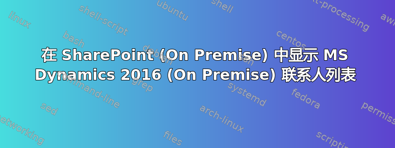 在 SharePoint (On Premise) 中显示 MS Dynamics 2016 (On Premise) 联系人列表