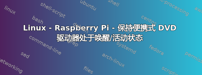Linux - Raspberry Pi - 保持便携式 DVD 驱动器处于唤醒/活动状态