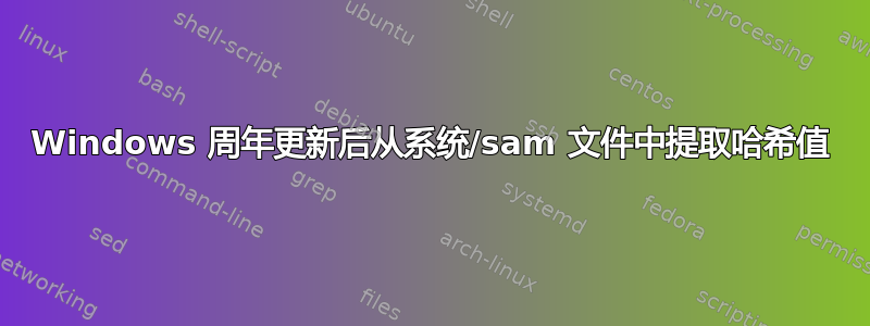 Windows 周年更新后从系统/sam 文件中提取哈希值