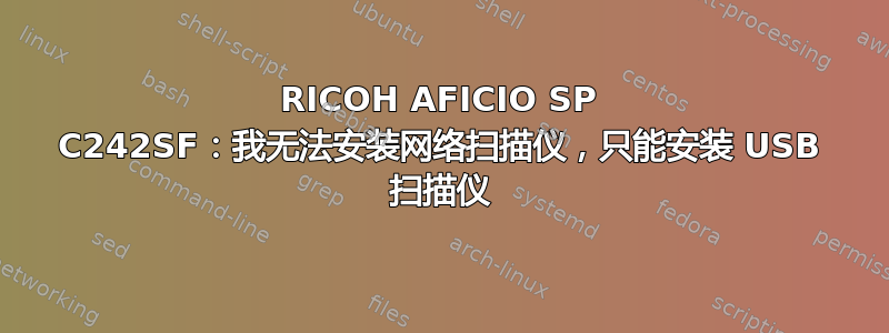 RICOH AFICIO SP C242SF：我无法安装网络扫描仪，只能安装 USB 扫描仪
