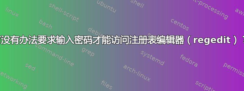 有没有办法要求输入密码才能访问注册表编辑器（regedit）？