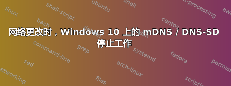 网络更改时，Windows 10 上的 mDNS / DNS-SD 停止工作