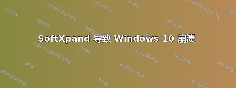 SoftXpand 导致 Windows 10 崩溃