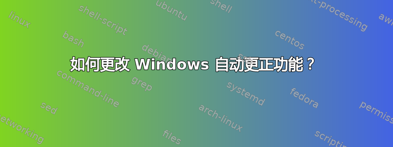 如何更改 Windows 自动更正功能？