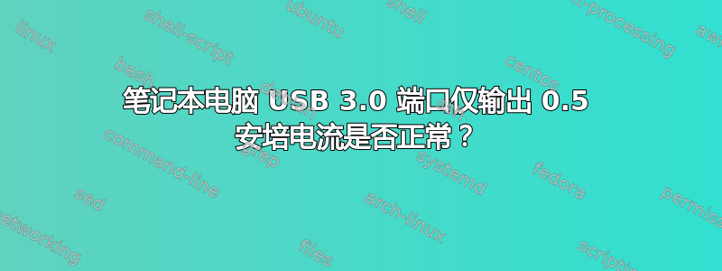笔记本电脑 USB 3.0 端口仅输出 0.5 安培电流是否正常？