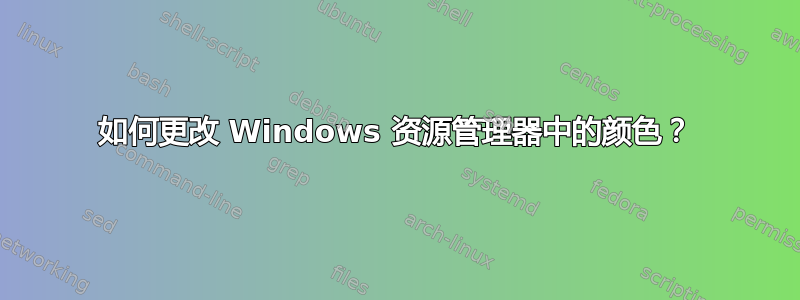 如何更改 Windows 资源管理器中的颜色？