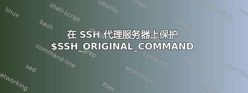 在 SSH 代理服务器上保护 $SSH_ORIGINAL_COMMAND
