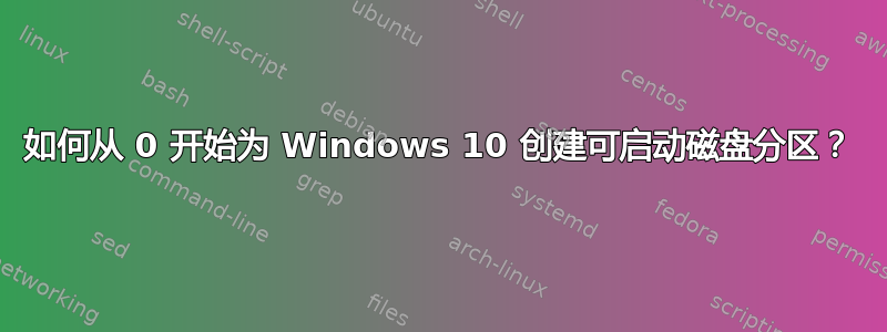 如何从 0 开始为 Windows 10 创建可启动磁盘分区？