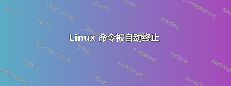 Linux 命令被自动终止